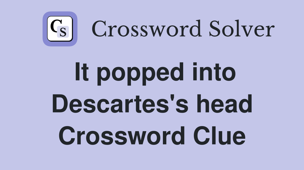 It popped into Descartes's head Crossword Clue