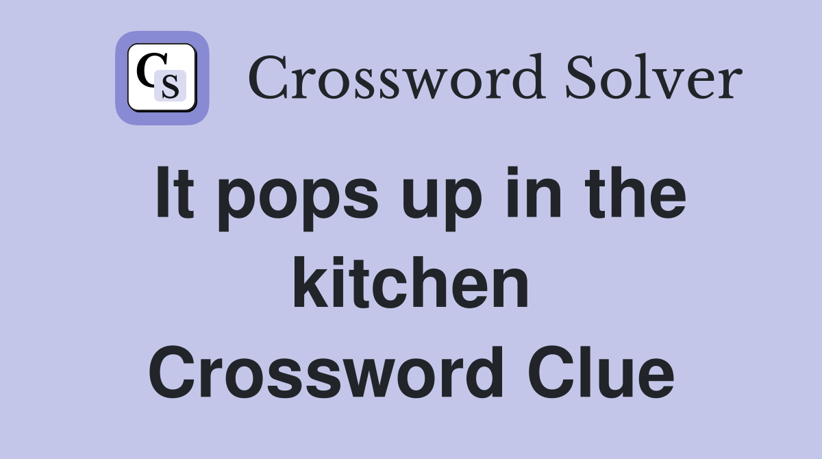 It pops up in the kitchen Crossword Clue