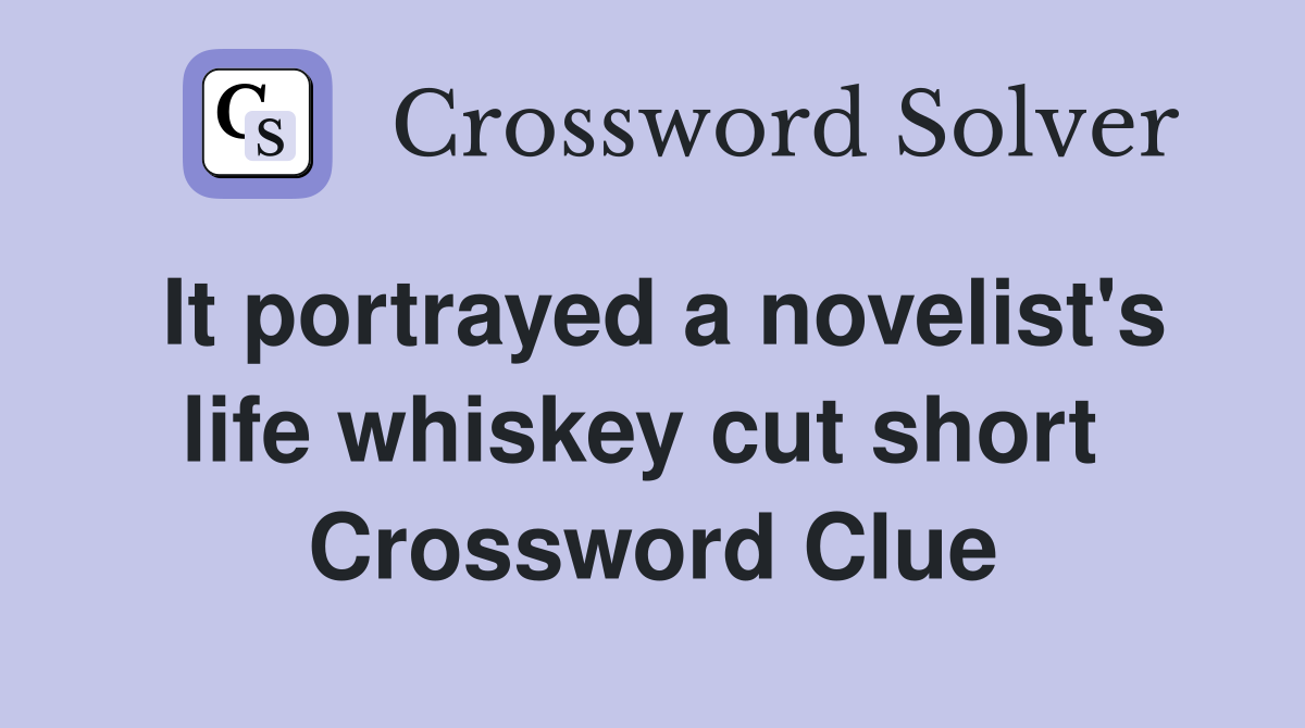 It portrayed a novelist's life whiskey cut short  Crossword Clue
