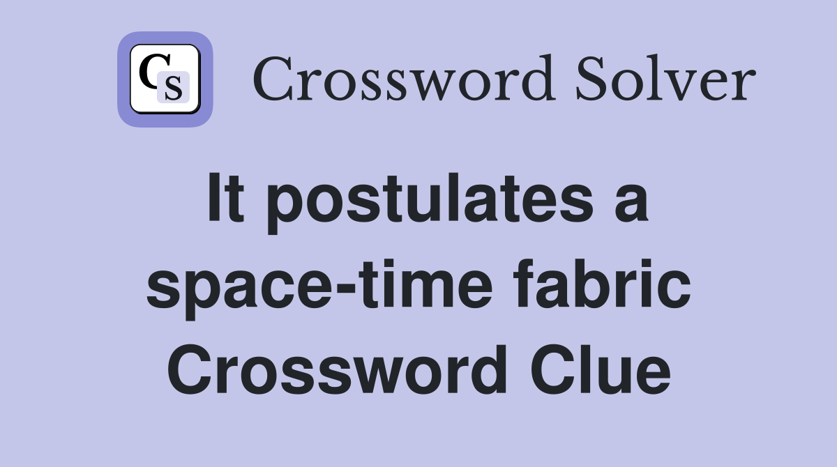 It postulates a space-time fabric Crossword Clue