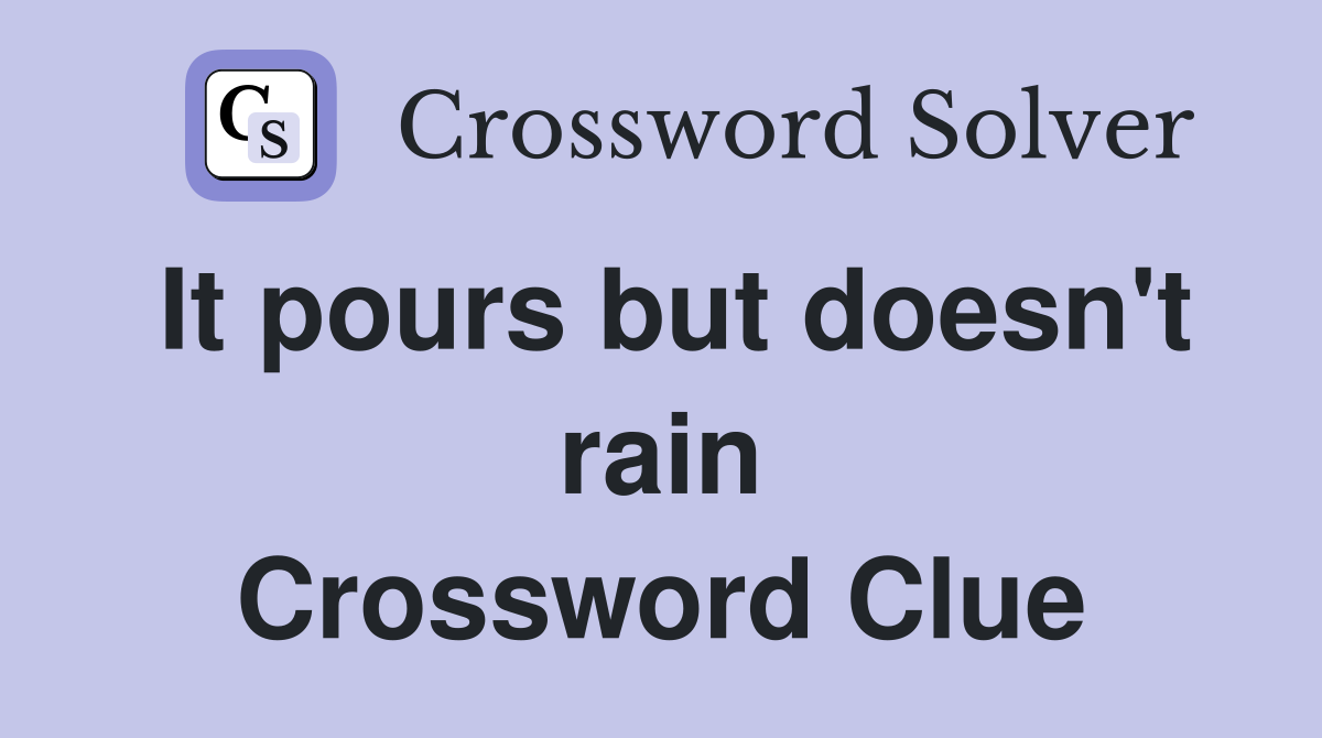 It pours but doesn't rain Crossword Clue