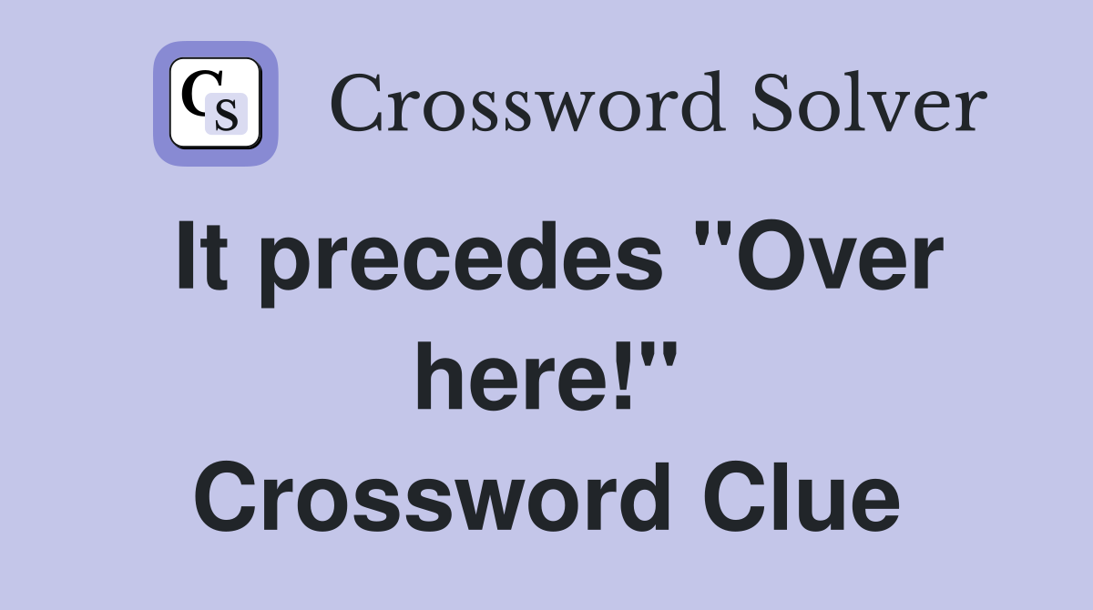 It precedes "Over here!" Crossword Clue