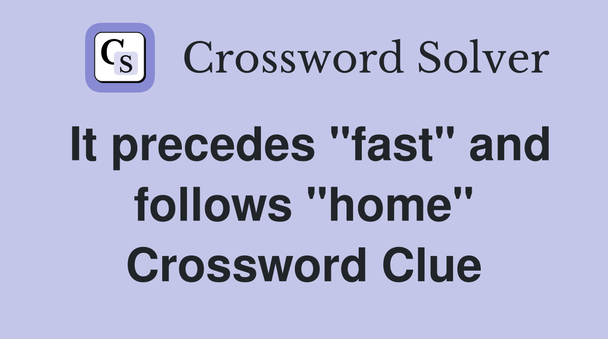 It precedes "fast" and follows "home" Crossword Clue