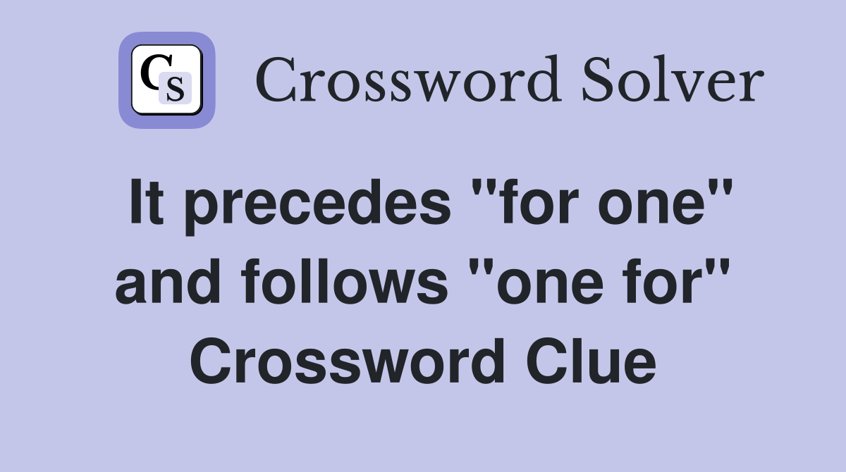 It precedes "for one" and follows "one for" Crossword Clue
