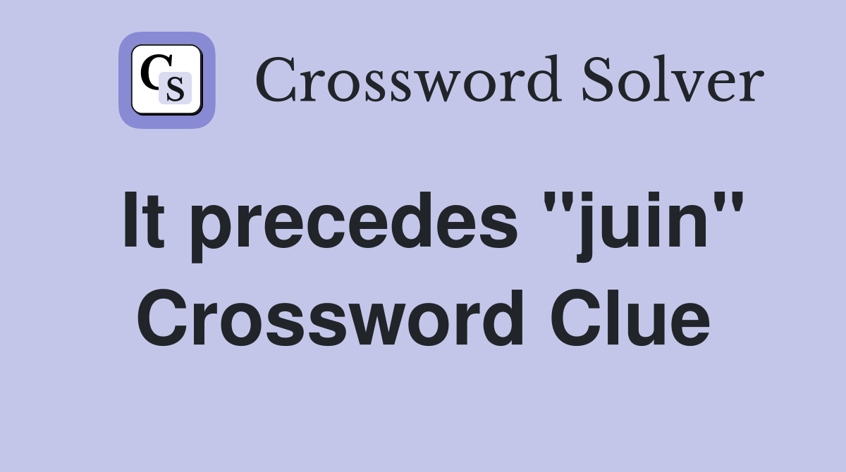 It precedes "juin" Crossword Clue