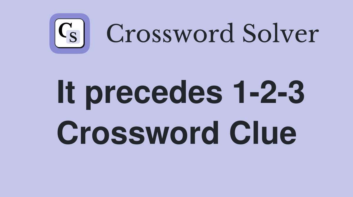 It precedes 1-2-3 Crossword Clue