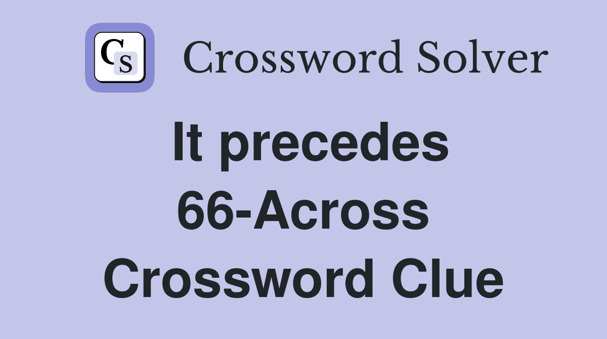 It precedes 66-Across Crossword Clue