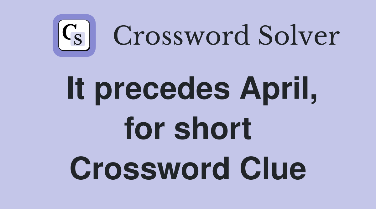 It precedes April, for short Crossword Clue