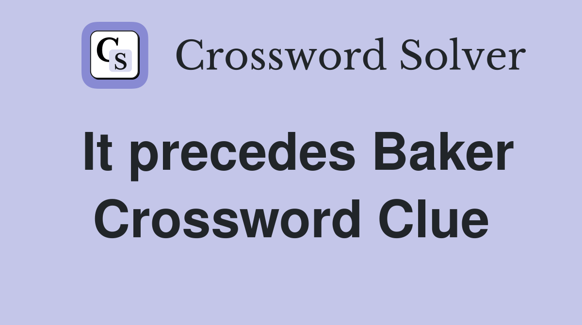 It precedes Baker Crossword Clue