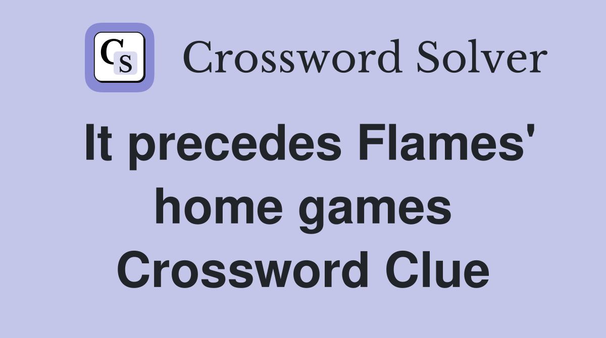 It precedes Flames' home games Crossword Clue