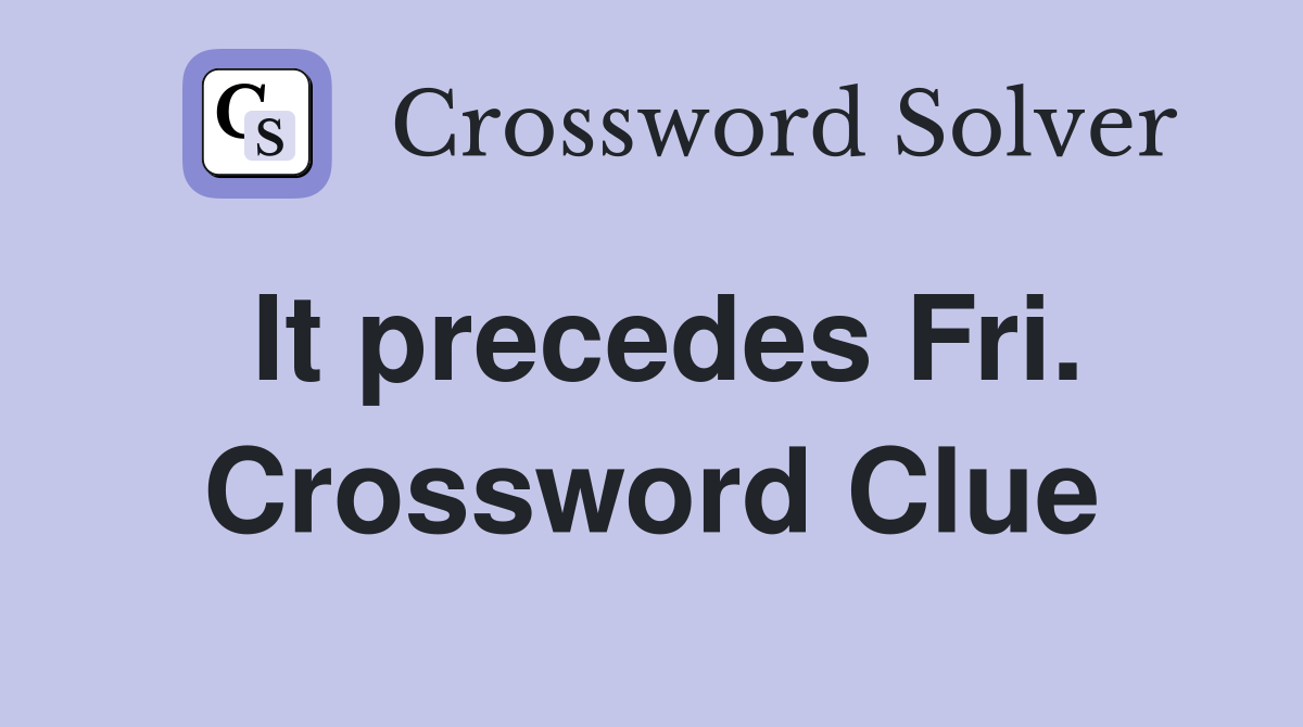 It precedes Fri. Crossword Clue