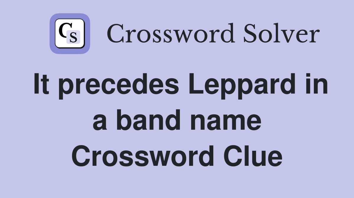 It precedes Leppard in a band name Crossword Clue