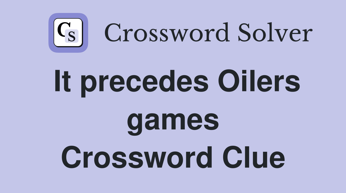 It precedes Oilers games Crossword Clue