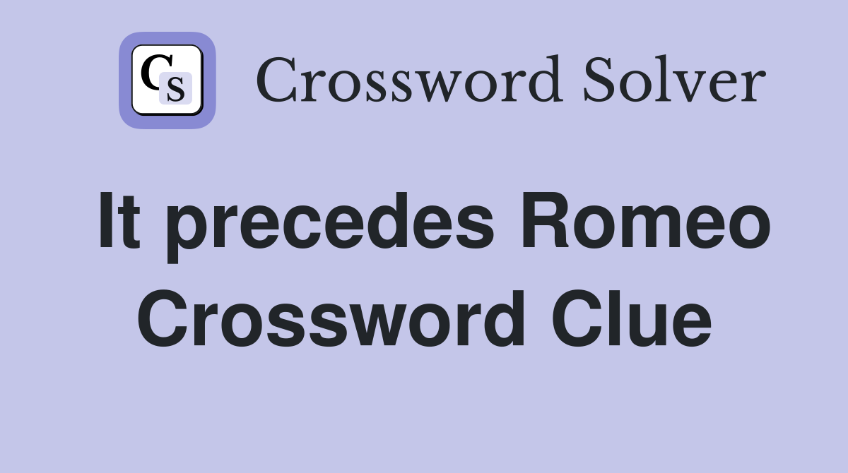 It precedes Romeo Crossword Clue