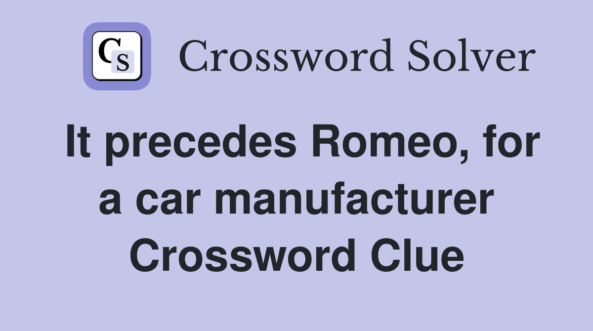 It precedes Romeo, for a car manufacturer Crossword Clue