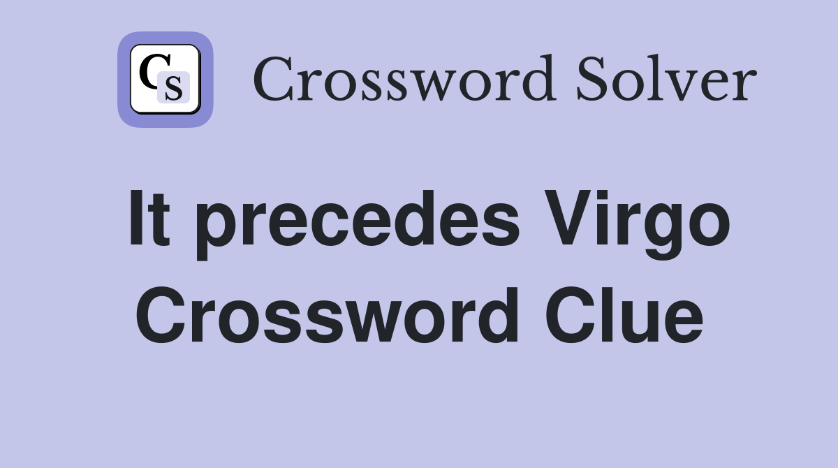 It precedes Virgo Crossword Clue