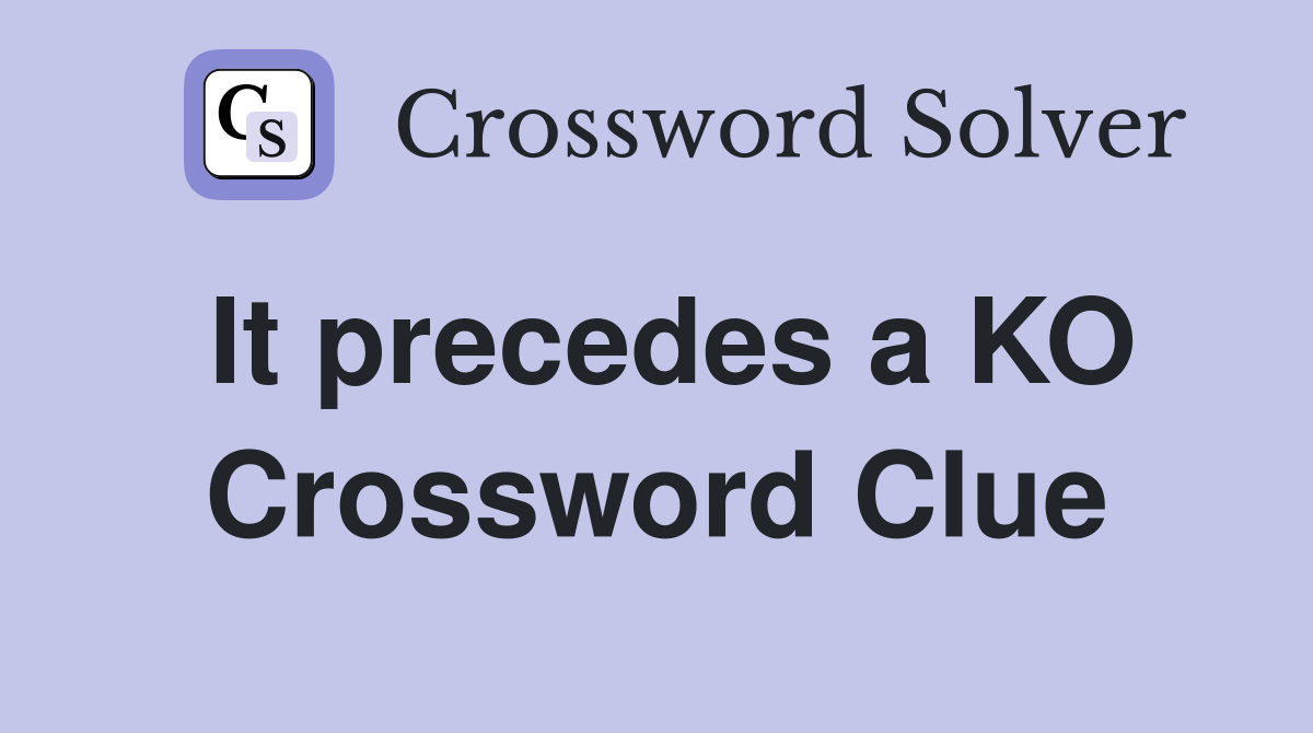 It precedes a KO Crossword Clue