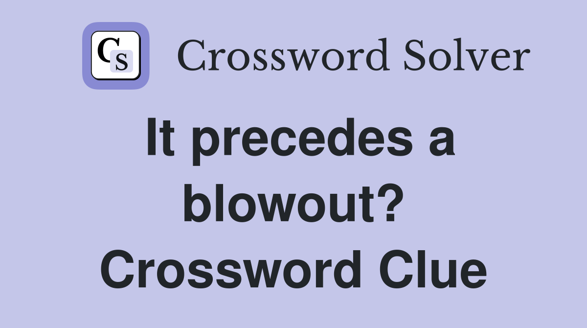 It precedes a blowout? Crossword Clue