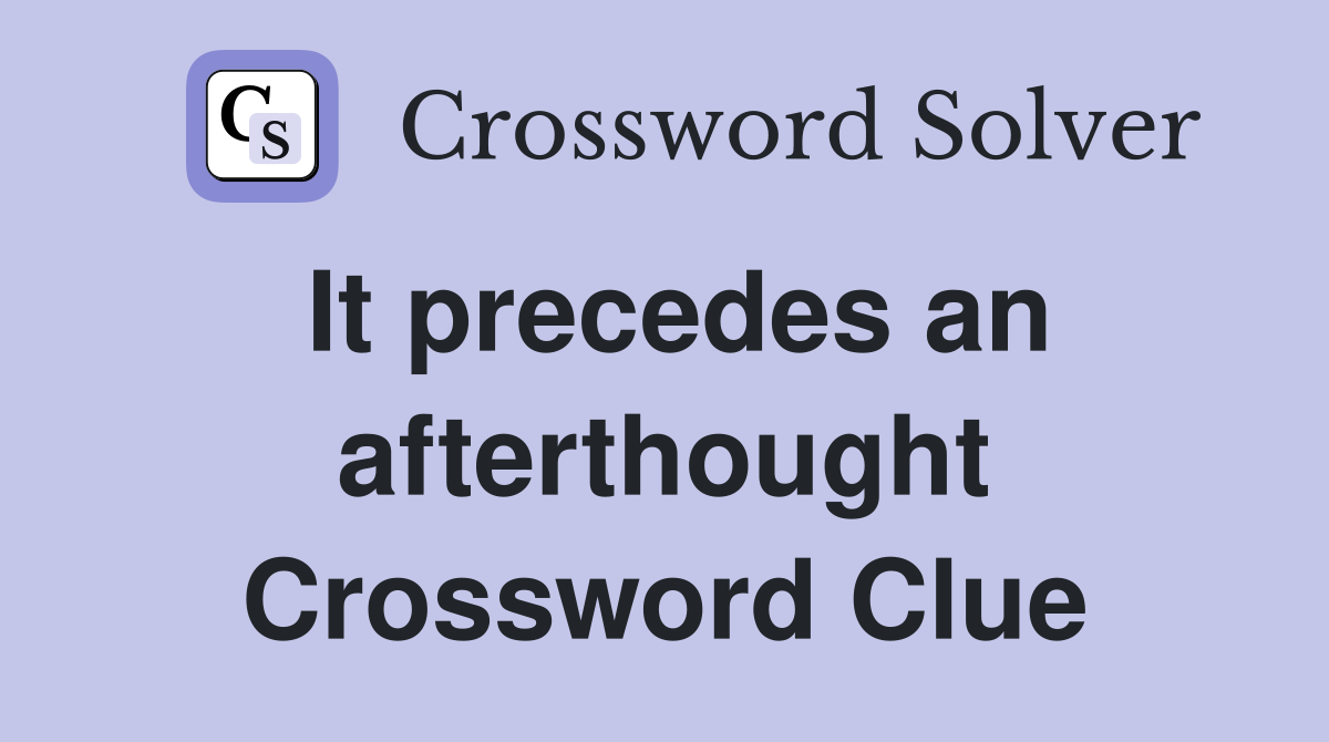 It precedes an afterthought Crossword Clue