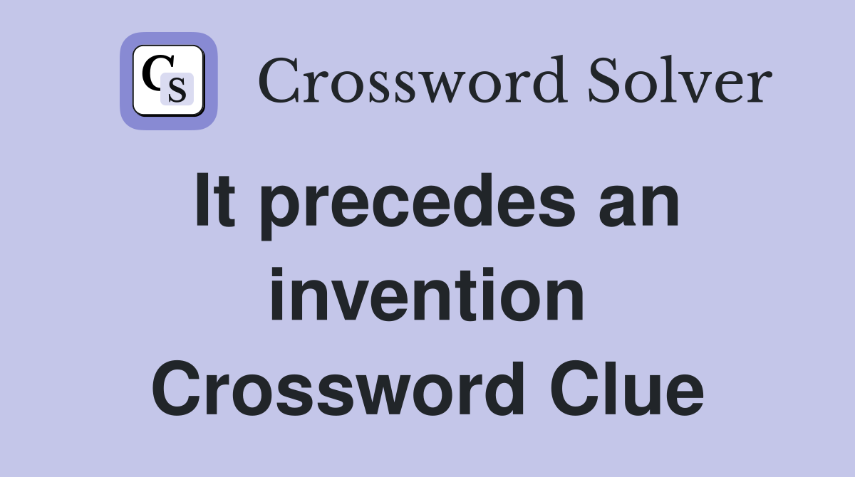 It precedes an invention Crossword Clue