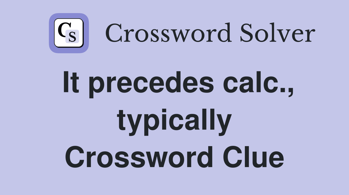 It precedes calc., typically Crossword Clue