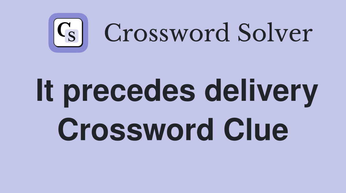 It precedes delivery Crossword Clue