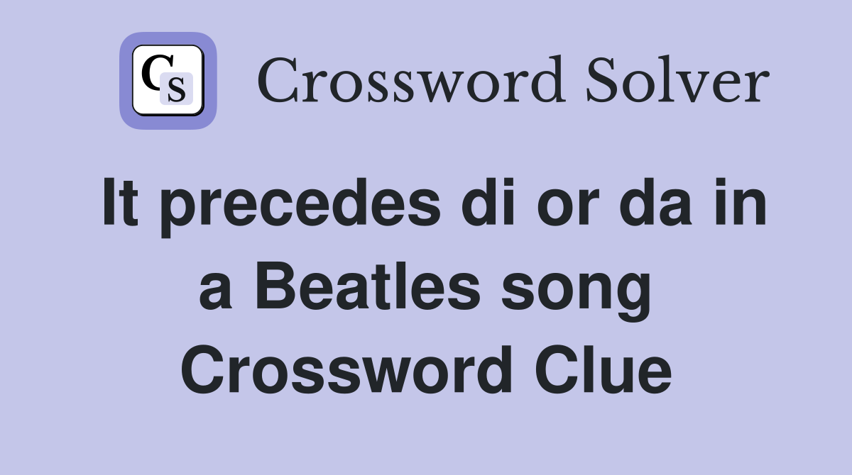 It precedes di or da in a Beatles song Crossword Clue