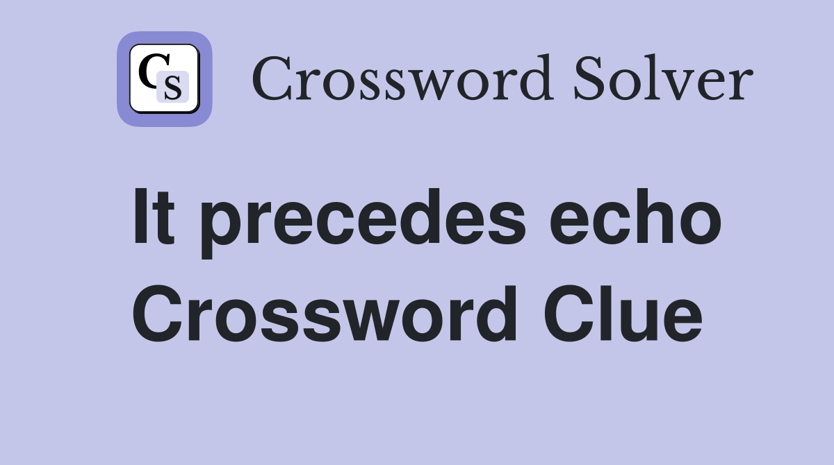 It precedes echo Crossword Clue