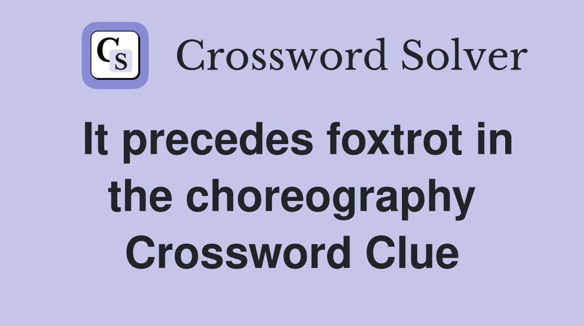 It precedes foxtrot in the choreography Crossword Clue