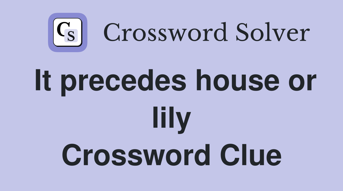 It precedes house or lily Crossword Clue