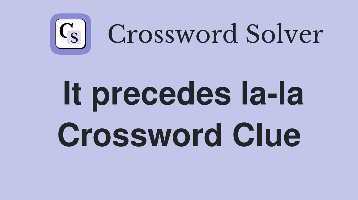 It precedes la-la Crossword Clue