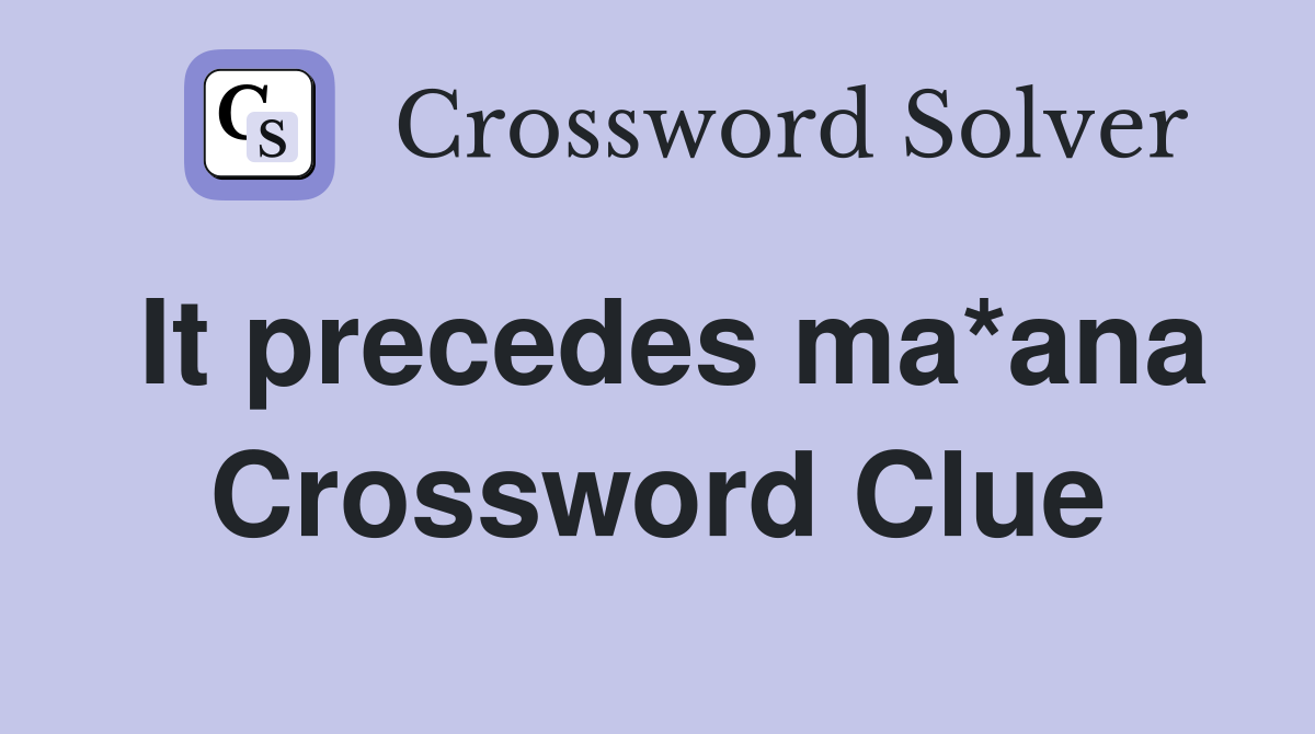It precedes ma*ana Crossword Clue