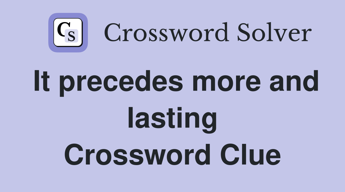 It precedes more and lasting Crossword Clue