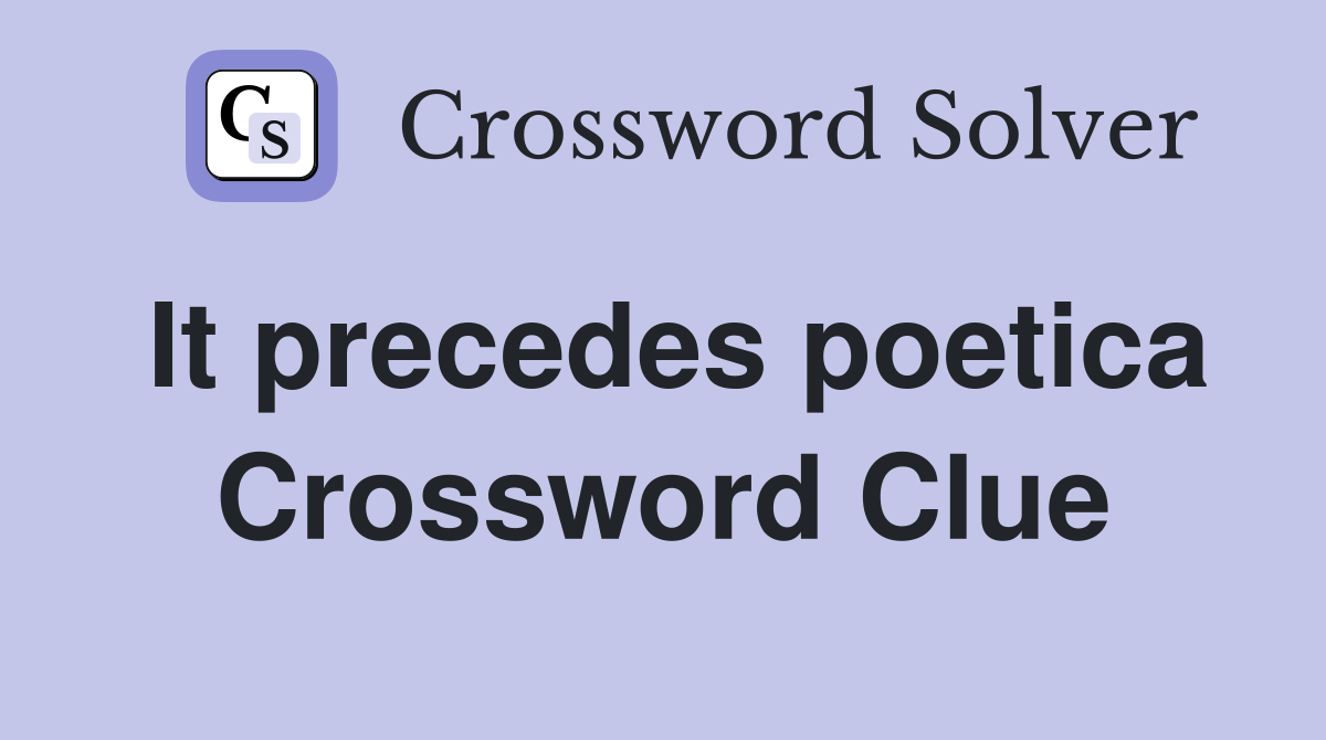 It precedes poetica Crossword Clue