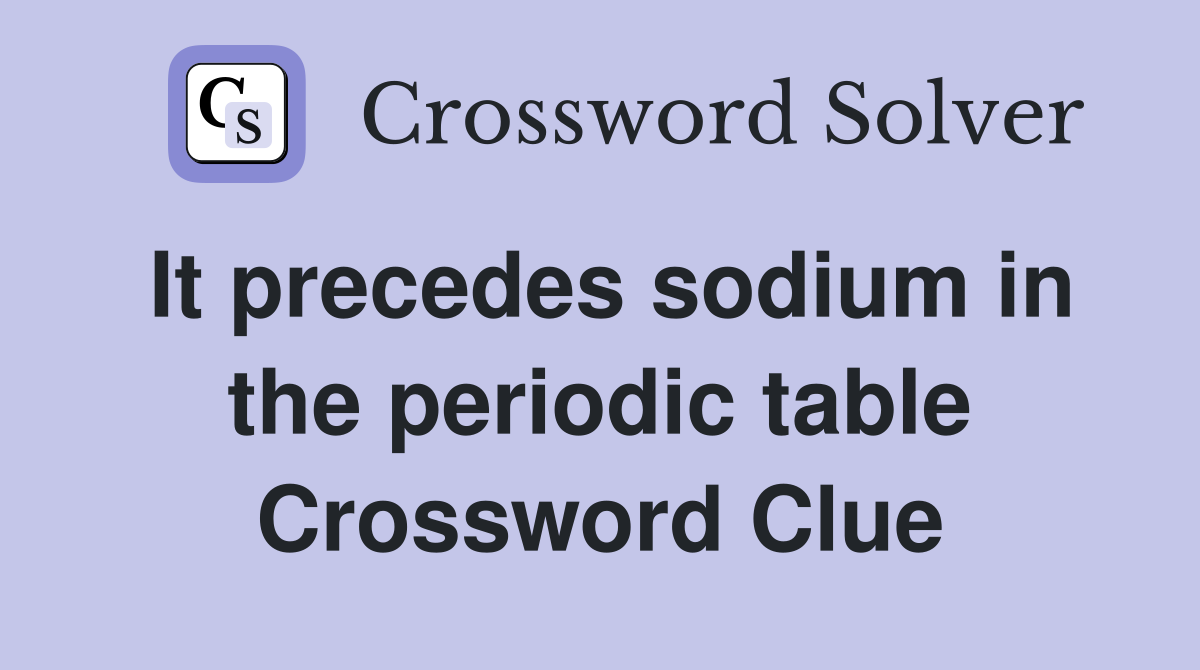 It precedes sodium in the periodic table Crossword Clue