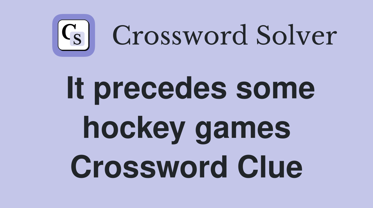 It precedes some hockey games Crossword Clue
