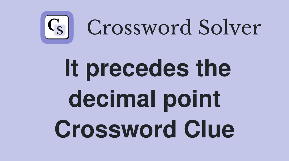 It precedes the decimal point Crossword Clue