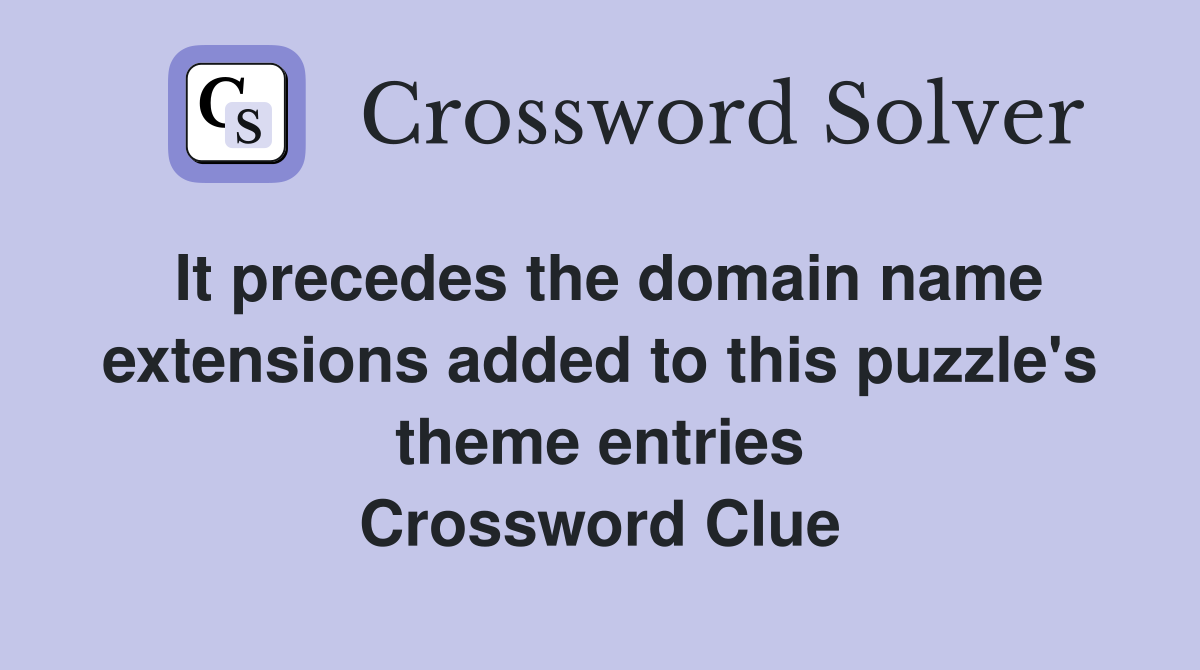 It precedes the domain name extensions added to this puzzle's theme entries Crossword Clue