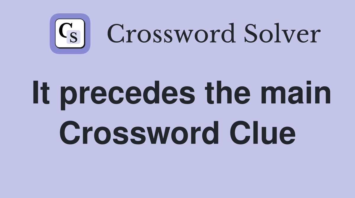 It precedes the main Crossword Clue