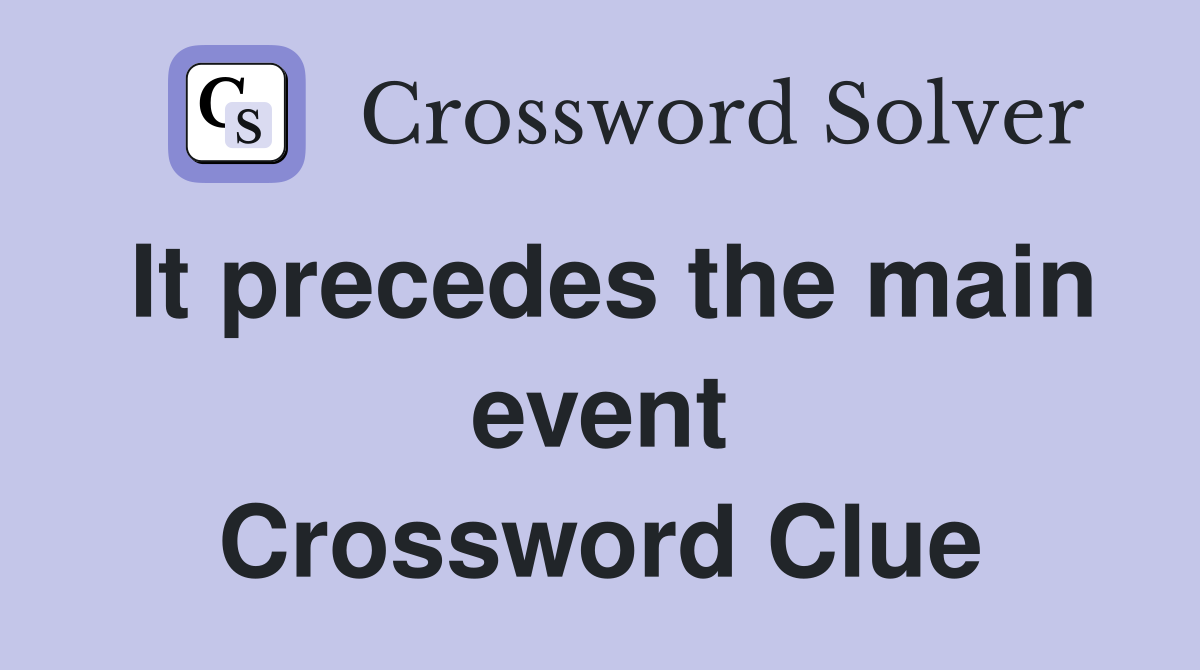 It precedes the main event Crossword Clue
