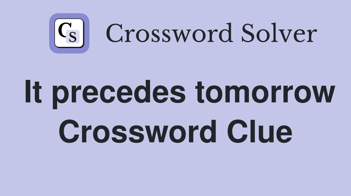 It precedes tomorrow Crossword Clue
