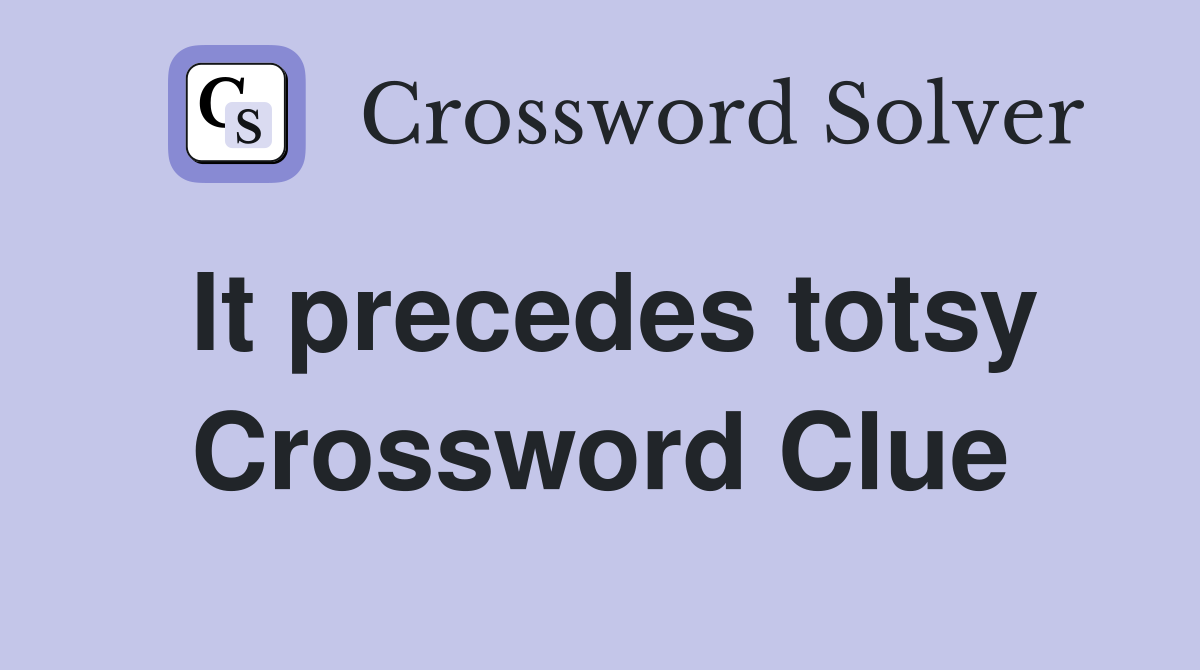 It precedes totsy Crossword Clue