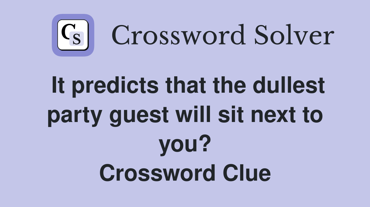 It predicts that the dullest party guest will sit next to you? Crossword Clue