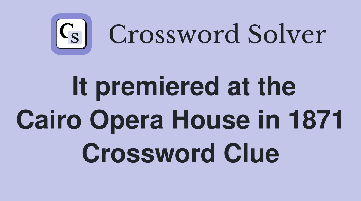 It premiered at the Cairo Opera House in 1871 Crossword Clue