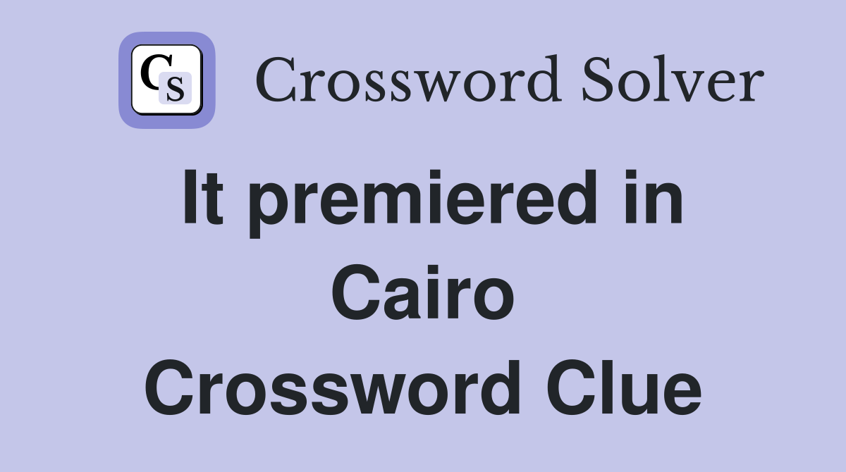 It premiered in Cairo Crossword Clue