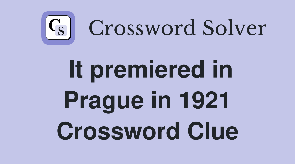 It premiered in Prague in 1921 Crossword Clue