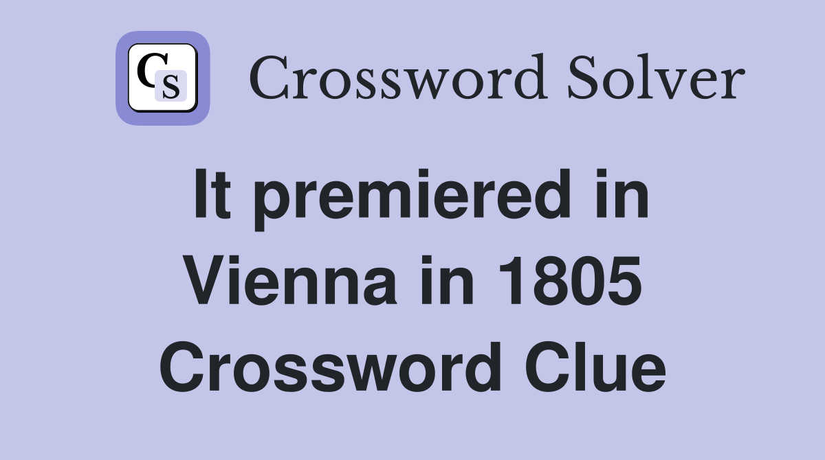It premiered in Vienna in 1805 Crossword Clue