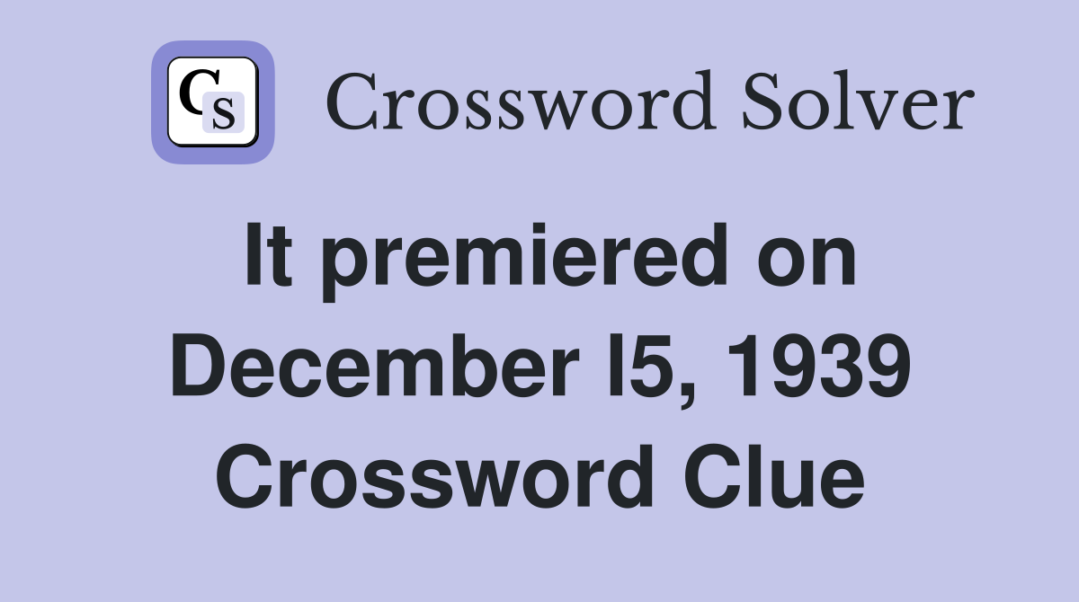 It premiered on December l5, 1939 Crossword Clue