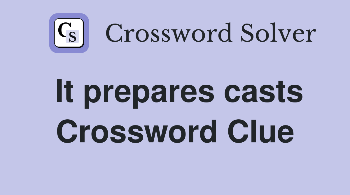 It prepares casts Crossword Clue