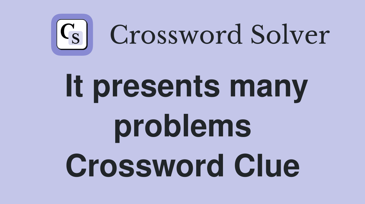 It presents many problems Crossword Clue
